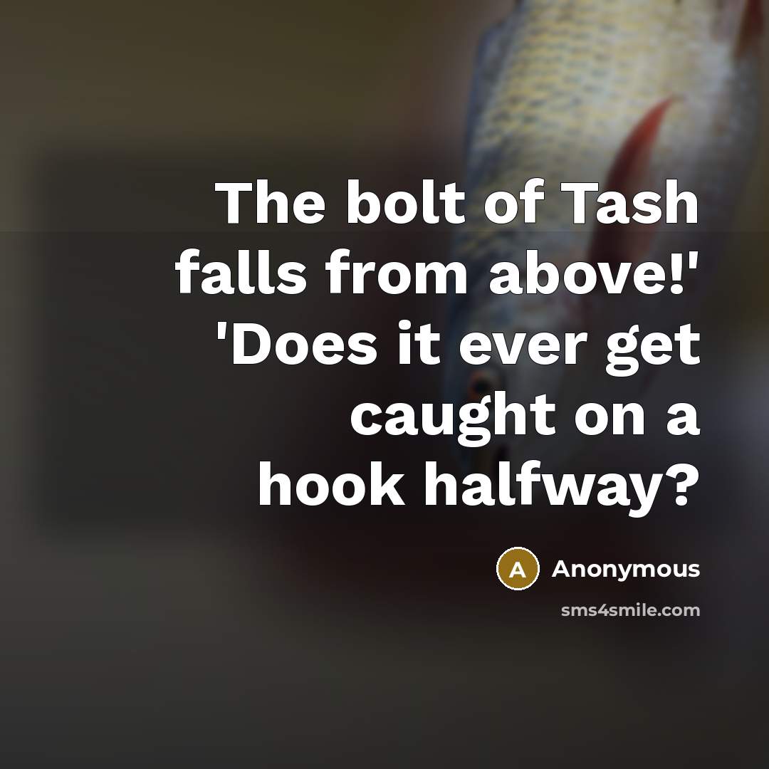 “The bolt of Tash falls from above!' 'Does it ever get caught on a hook halfway?” quote by Anonymous