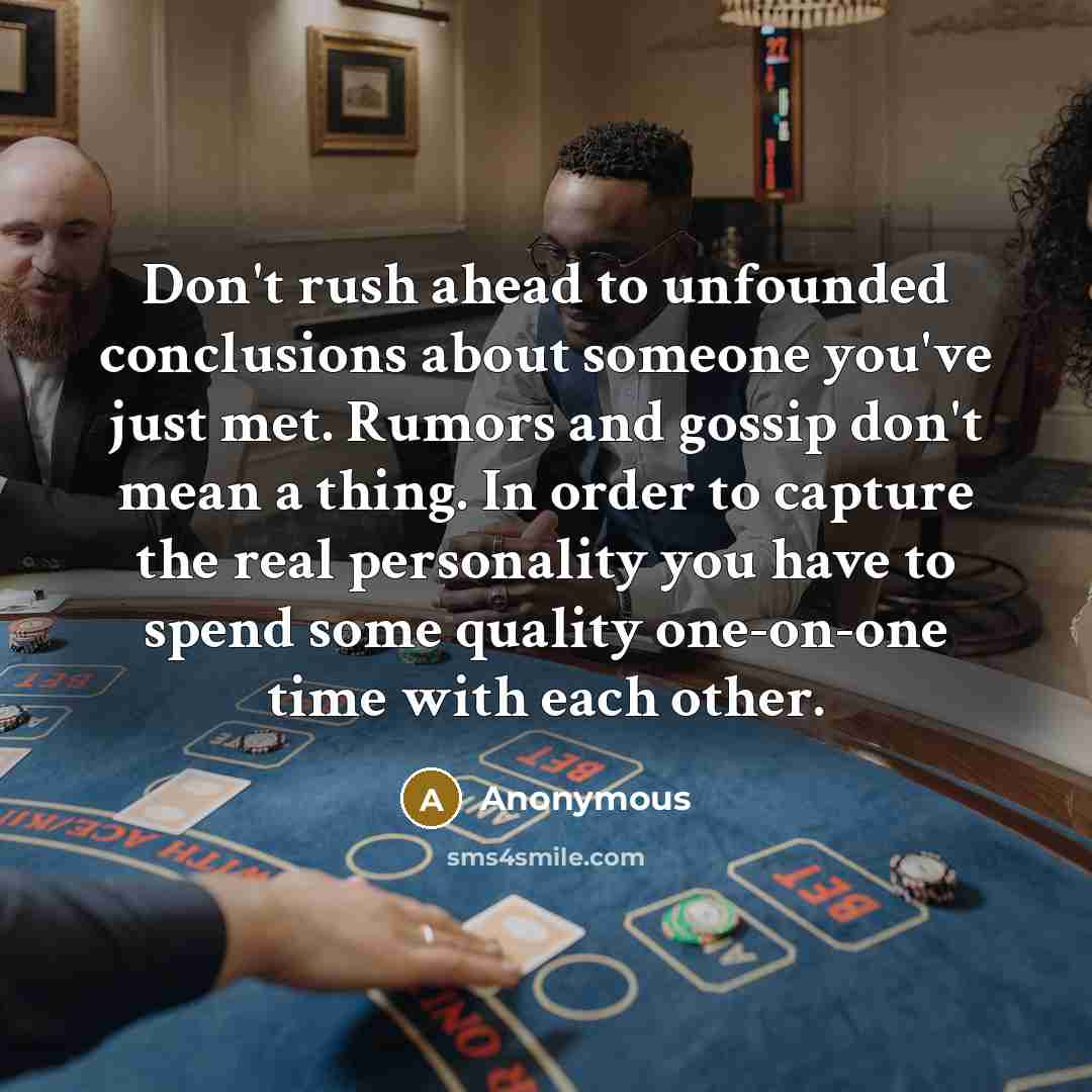 “Don't rush ahead to unfounded conclusions about someone you've just…” quote by Anonymous