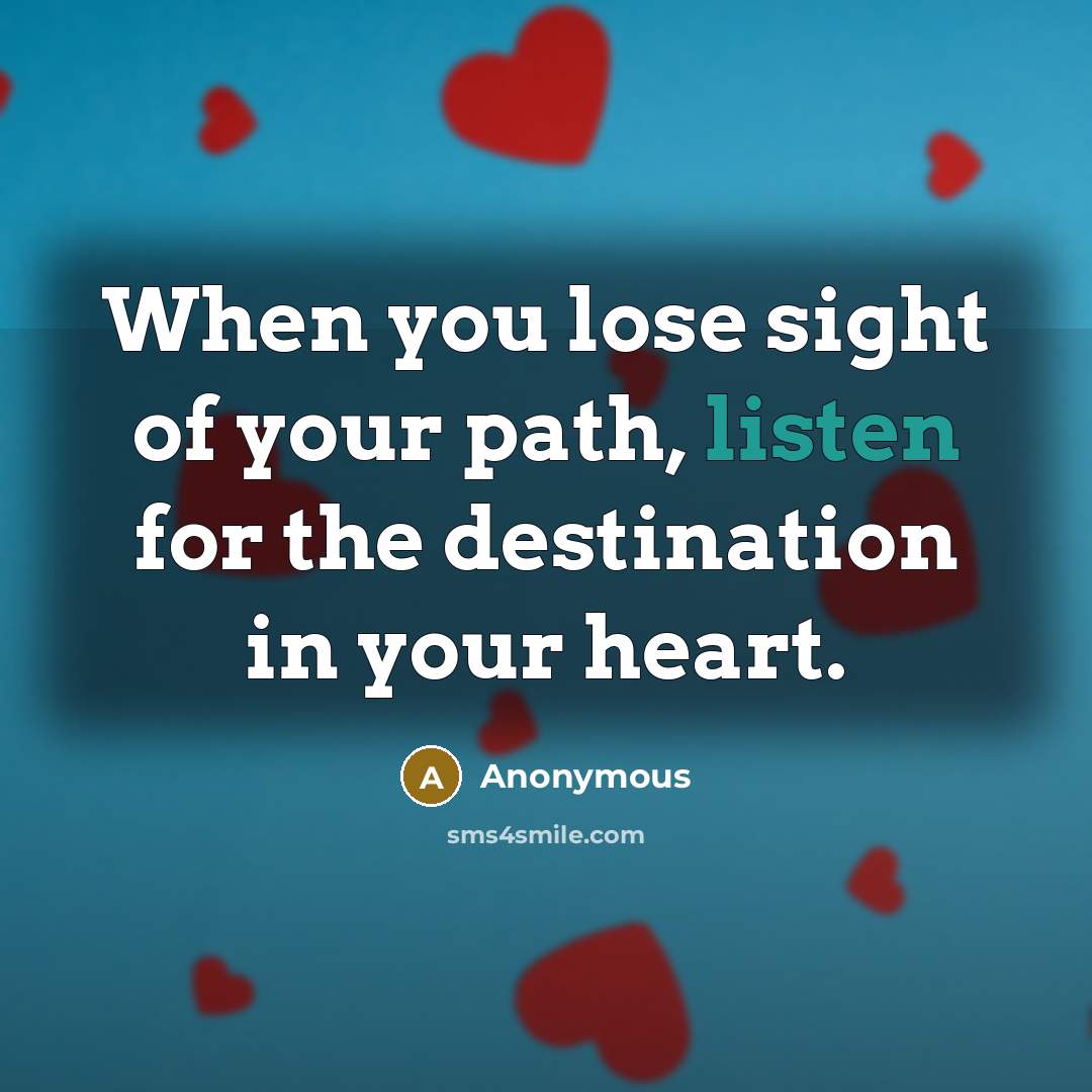 “When you lose sight of your path, listen for the…” quote by Anonymous