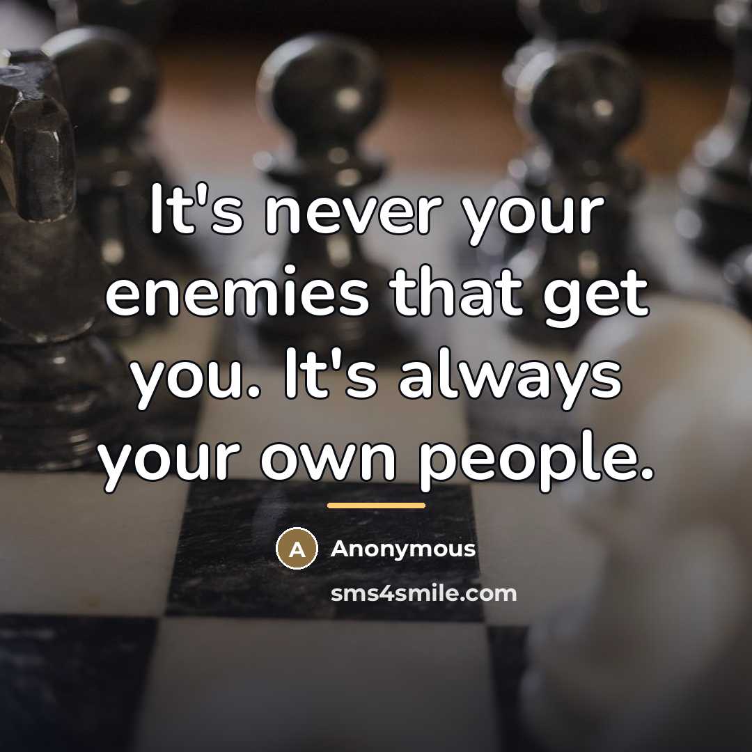 “It's never your enemies that get you. It's always your…” quote by Anonymous