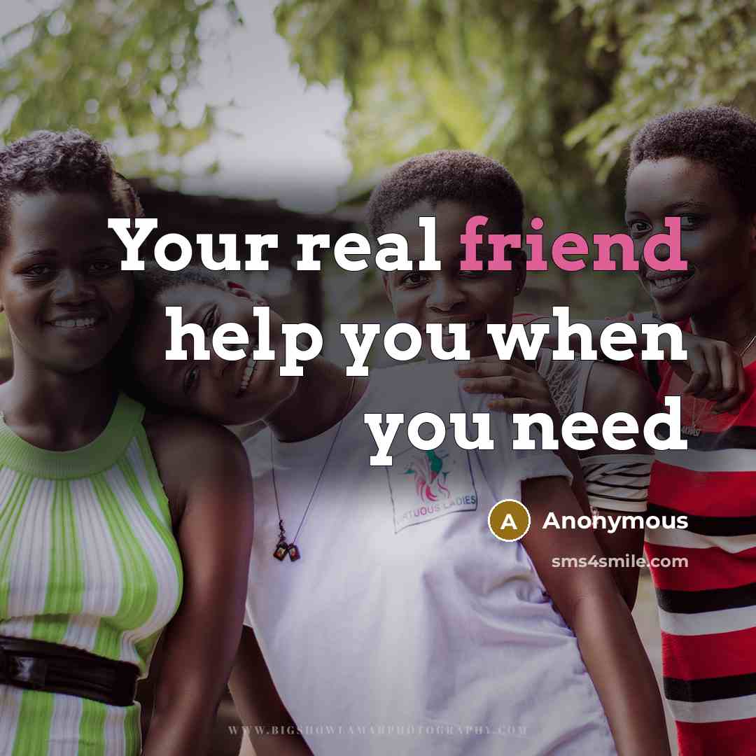 “Your real friend help you when you need…” quote by Anonymous