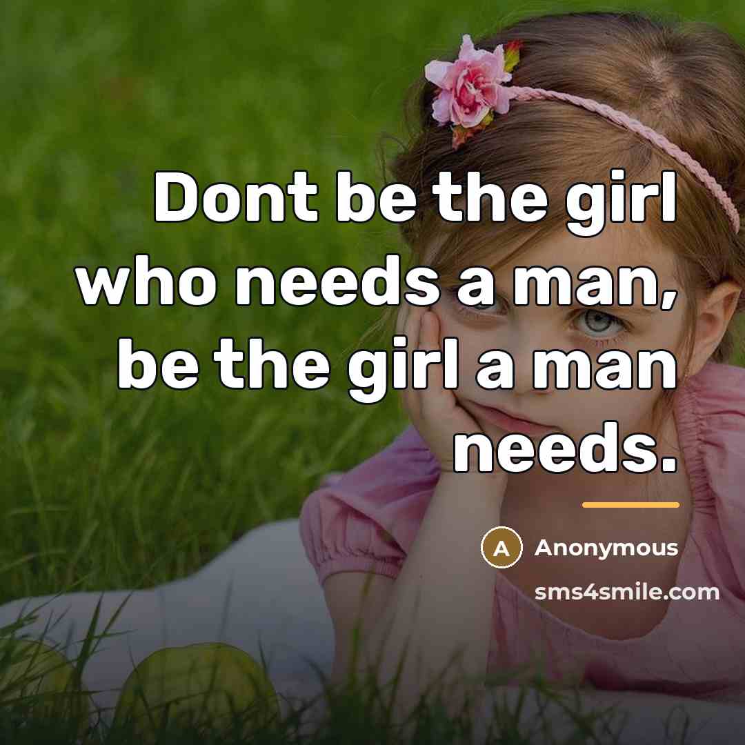 “Dont be the girl who needs a man, be the…” quote by Anonymous