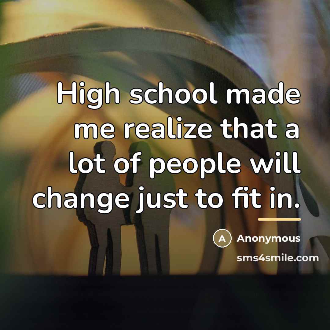“High school made me realize that a lot of people…” quote by Anonymous