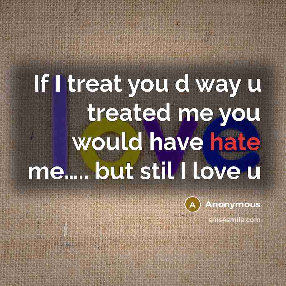 “If I treat you d way u treated me you…” quote by Anonymous