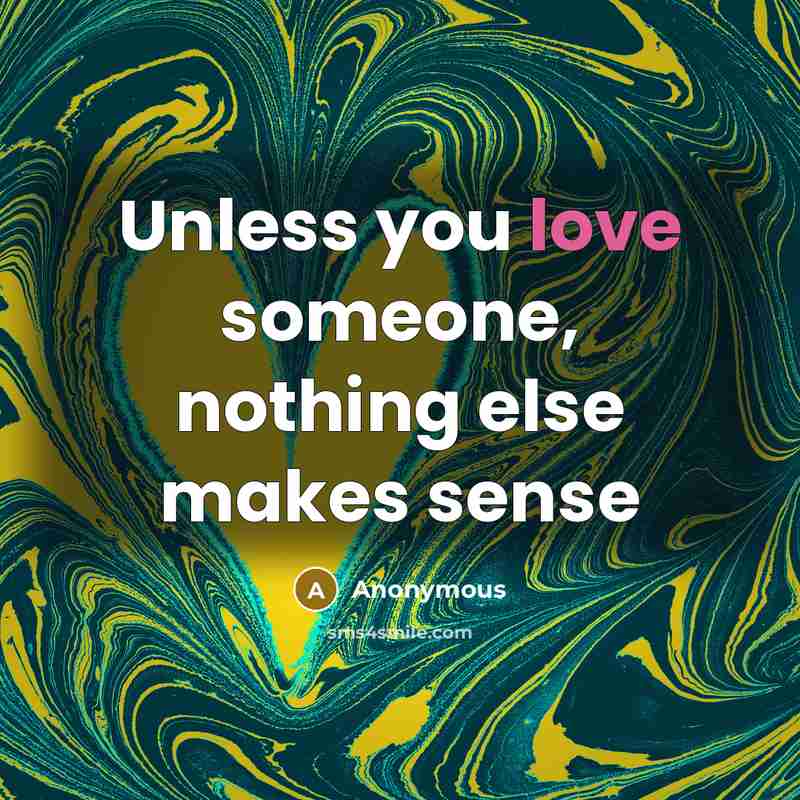 “Unless you love someone, nothing else makes sense…” quote by Anonymous
