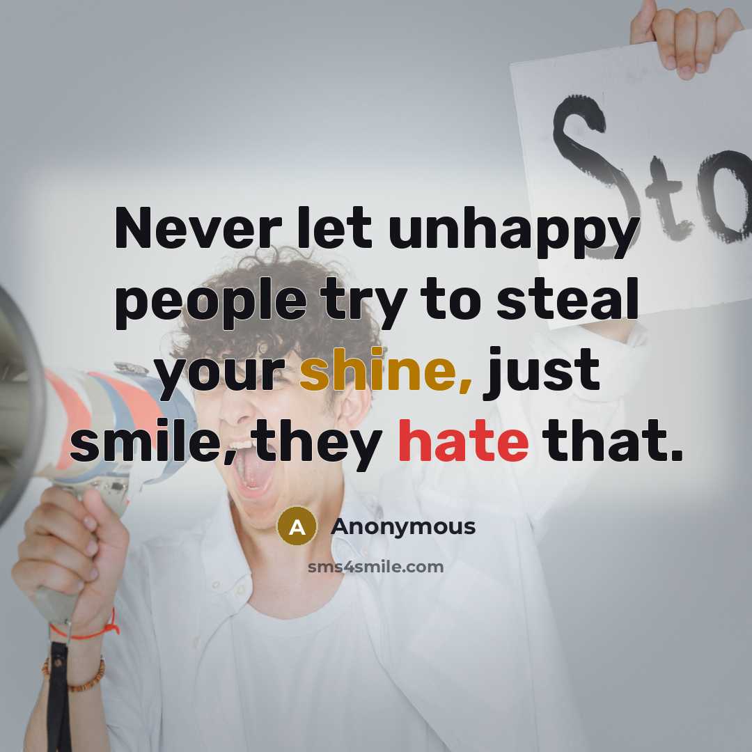 “Never let unhappy people try to steal your shine, just…” quote by Anonymous