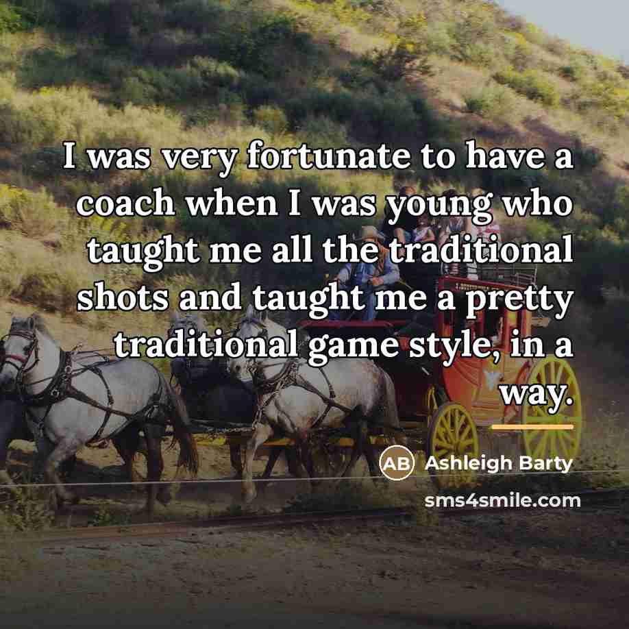 “I was very fortunate to have a coach when I…” quote by Ashleigh Barty