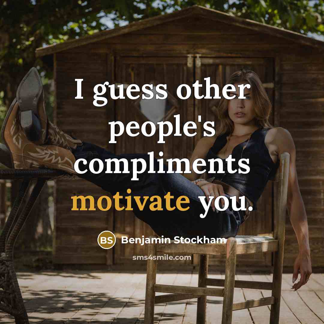 “I guess other people's compliments motivate you.…” quote by Benjamin Stockham