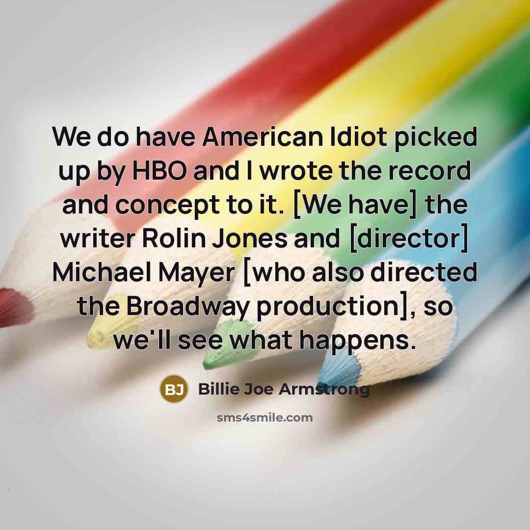 “We do have American Idiot picked up by HBO and…” quote by Billie Joe Armstrong