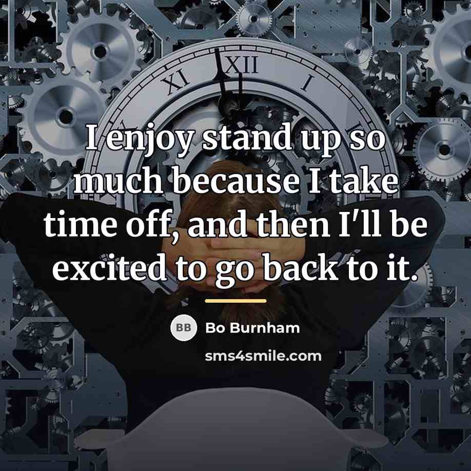 “I enjoy stand up so much because I take time…” quote by Bo Burnham