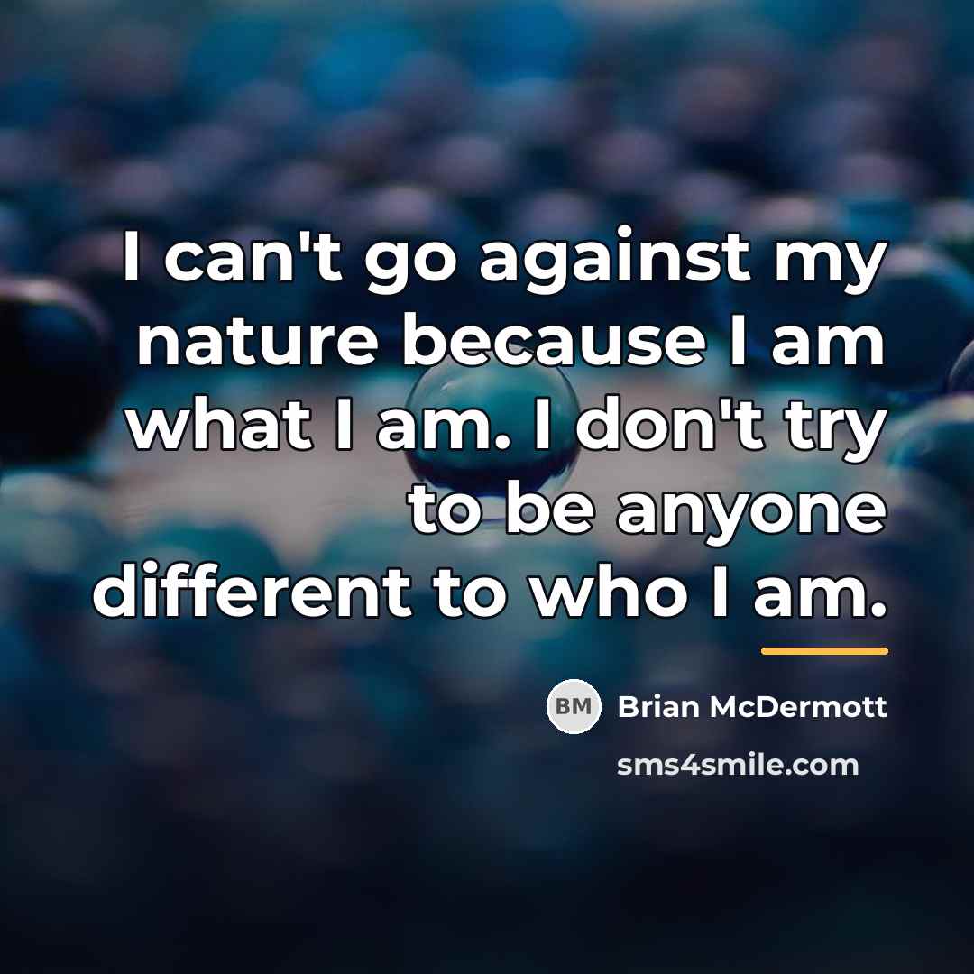 “I can't go against my nature because I am what…” quote by Brian McDermott