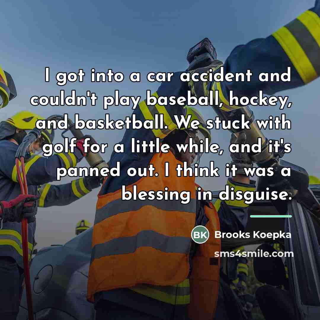 “I got into a car accident and couldn't play baseball,…” quote by Brooks Koepka
