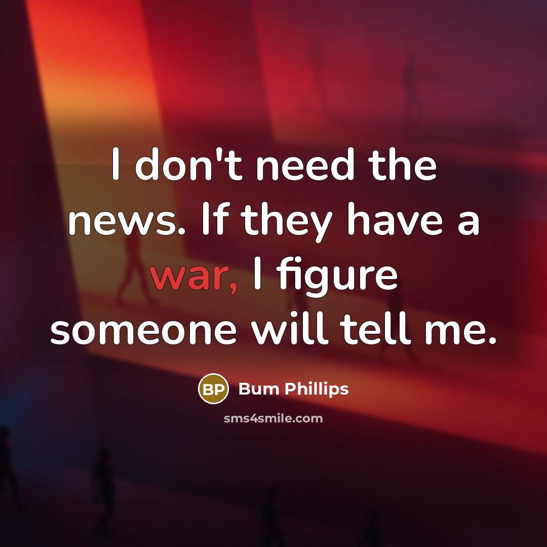 “I don't need the news. If they have a war,…” quote by Bum Phillips