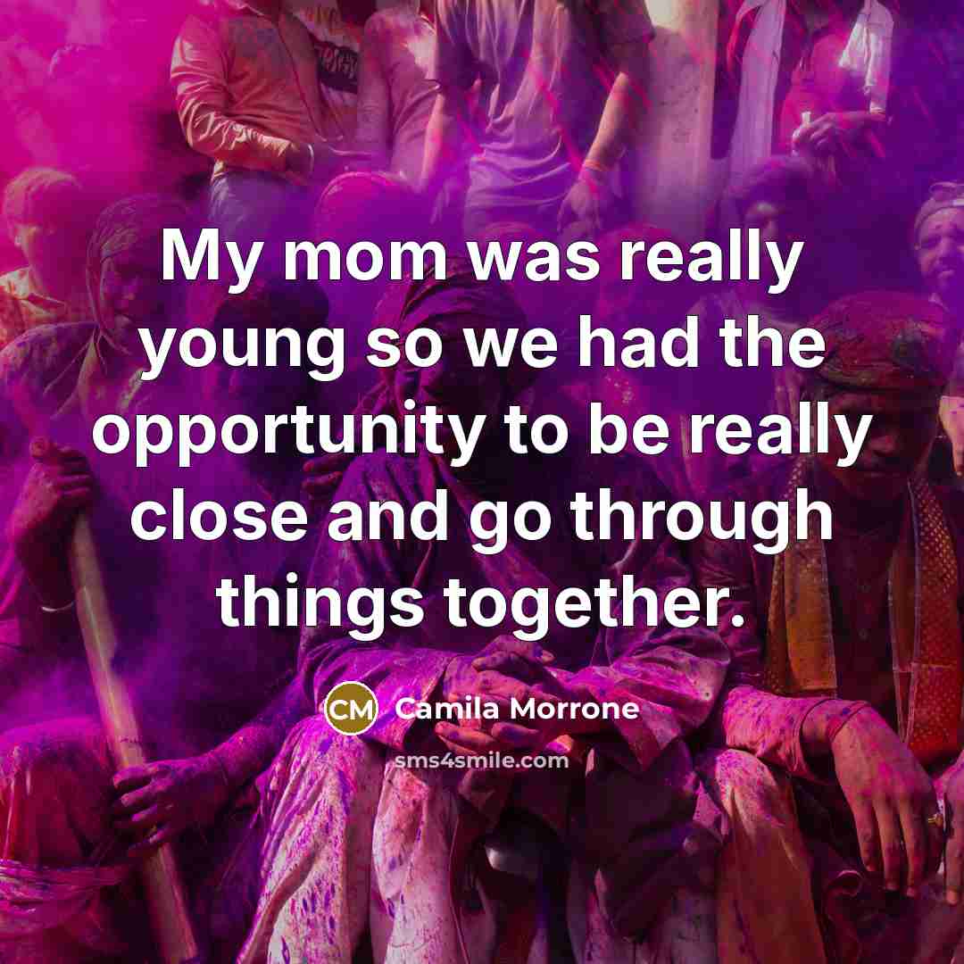 “My mom was really young so we had the opportunity…” quote by Camila Morrone