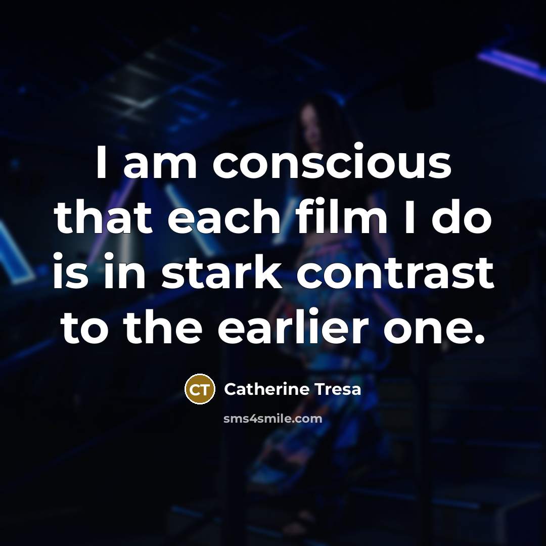 “I am conscious that each film I do is in…” quote by Catherine Tresa