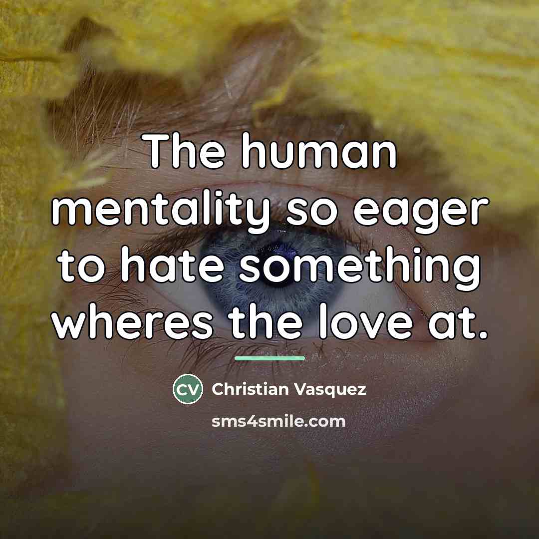 “The human mentality so eager to hate something wheres the…” quote by Christian Vasquez