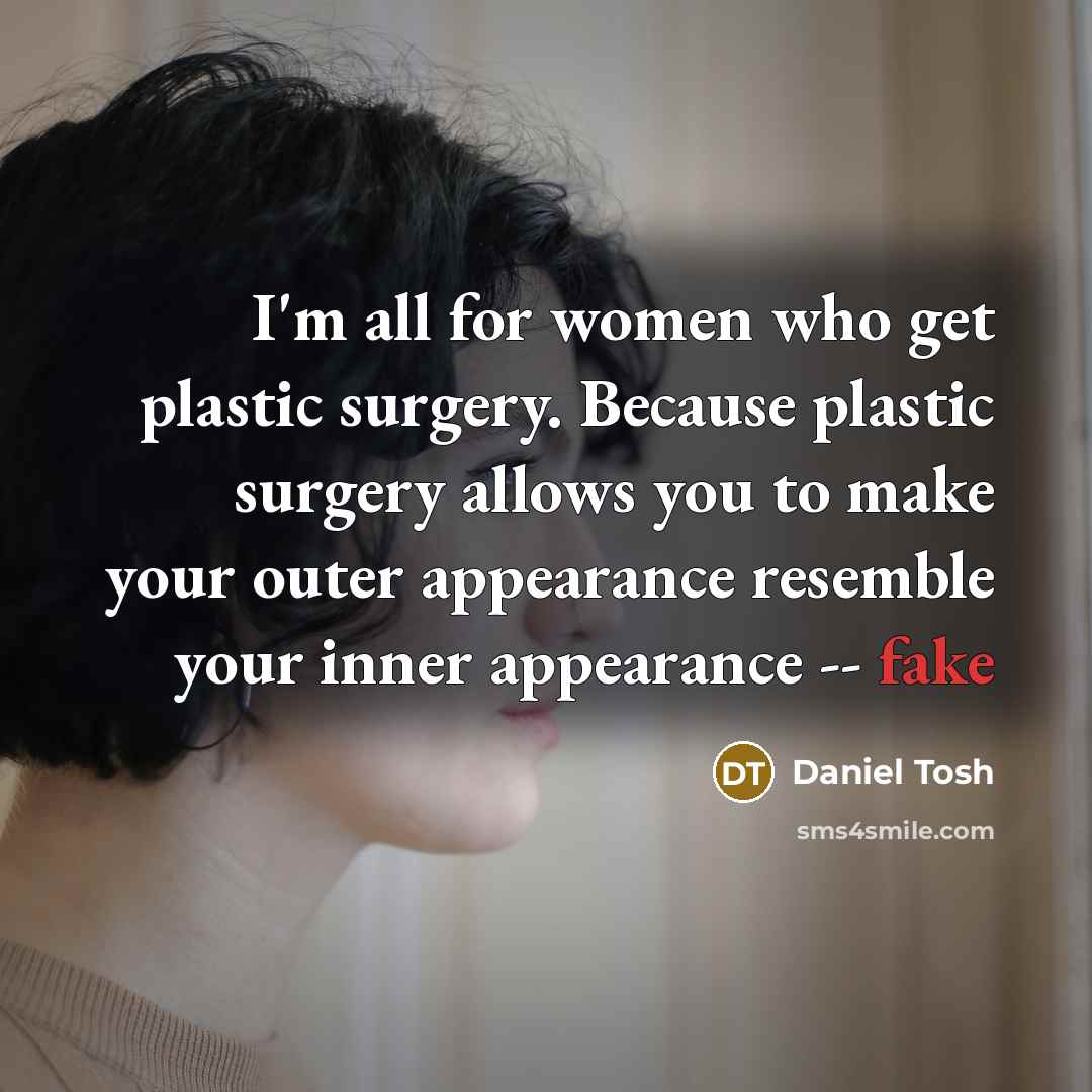 “I'm all for women who get plastic surgery. Because plastic…” quote by Daniel Tosh