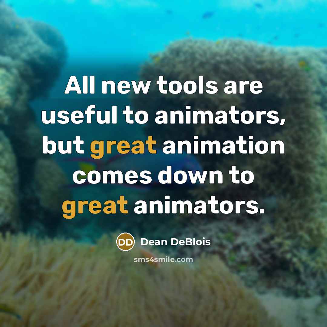 “All new tools are useful to animators, but great animation…” quote by Dean DeBlois