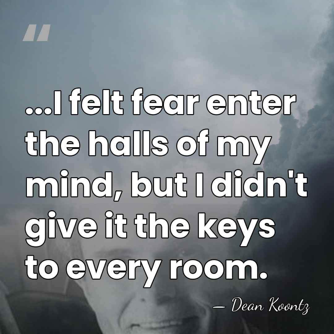 ...I felt fear enter the halls of my mind, but I didn't&hellip; - Dean Koontz