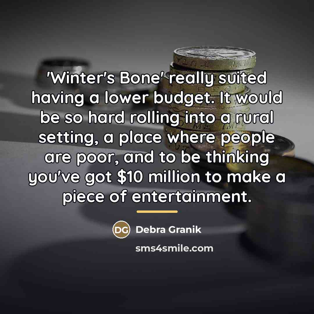 “'Winter's Bone' really suited having a lower budget. It would…” quote by Debra Granik
