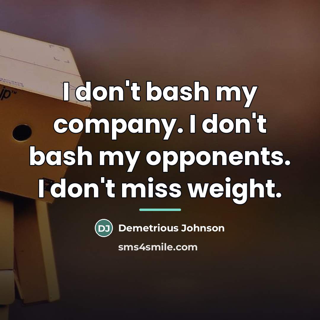 “I don't bash my company. I don't bash my opponents.…” quote by Demetrious Johnson