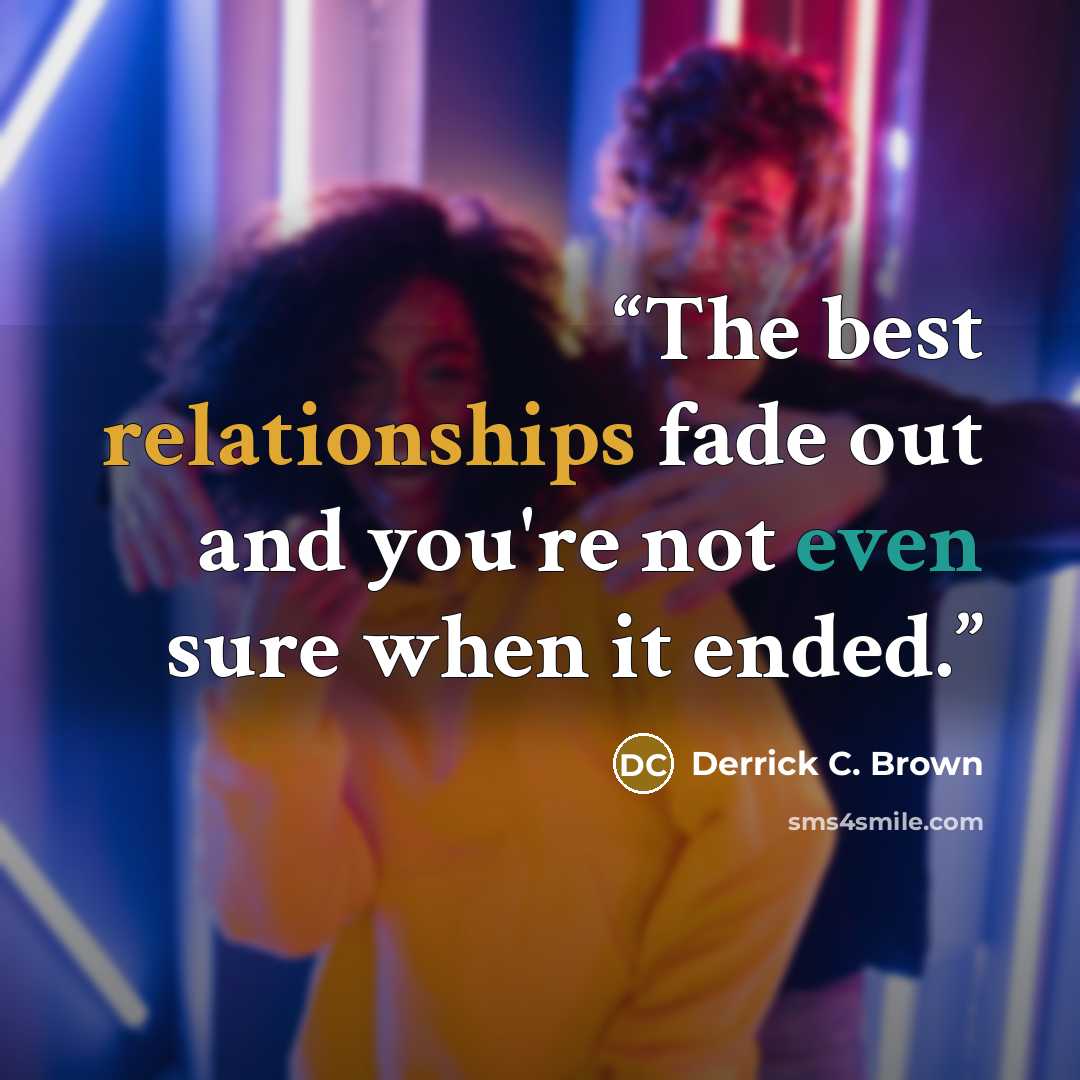 “The best relationships fade out and you're not even sure when it ended.” quote by Derrick C. Brown