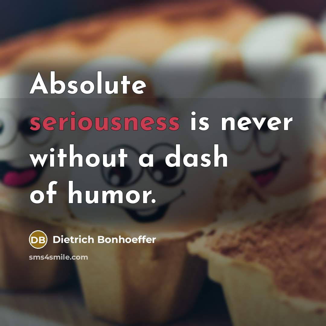 “Absolute seriousness is never without a dash of humor.…” quote by Dietrich Bonhoeffer