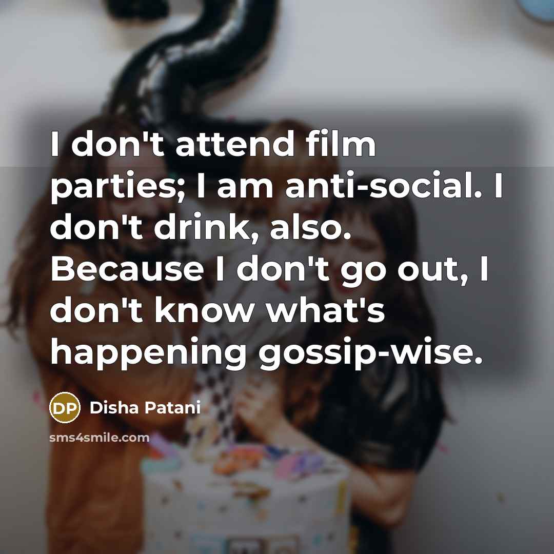 “I don't attend film parties; I am anti-social. I don't…” quote by Disha Patani