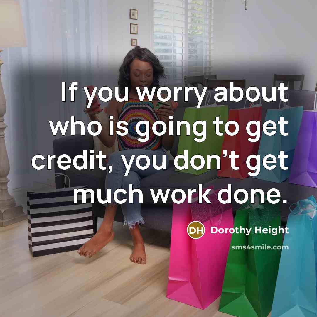 “If you worry about who is going to get credit,…” quote by Dorothy Height