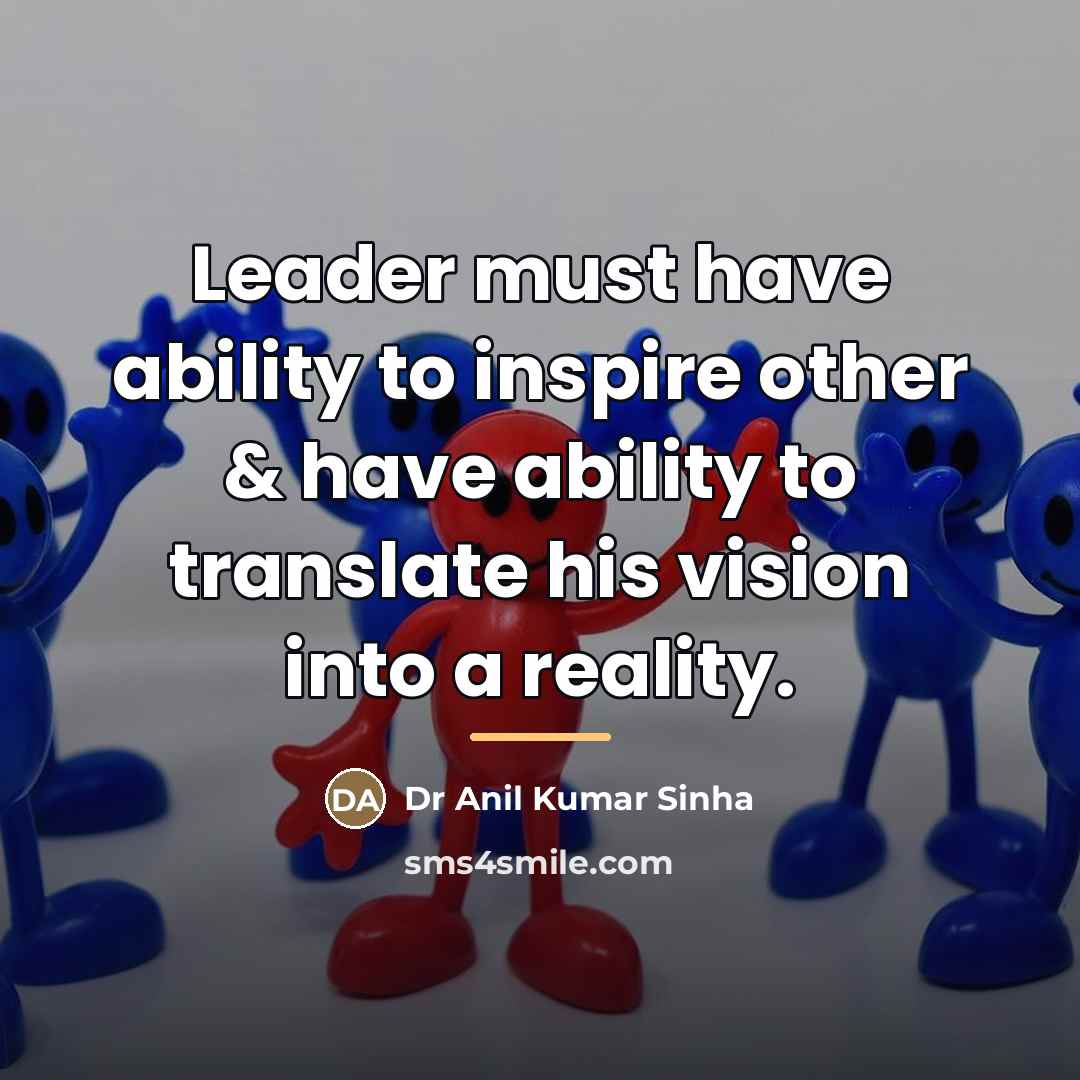 “Leader must have ability to inspire other & have ability…” quote by Dr Anil Kumar Sinha