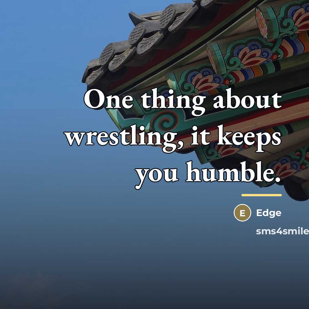 “One thing about wrestling, it keeps you humble.…” quote by Edge