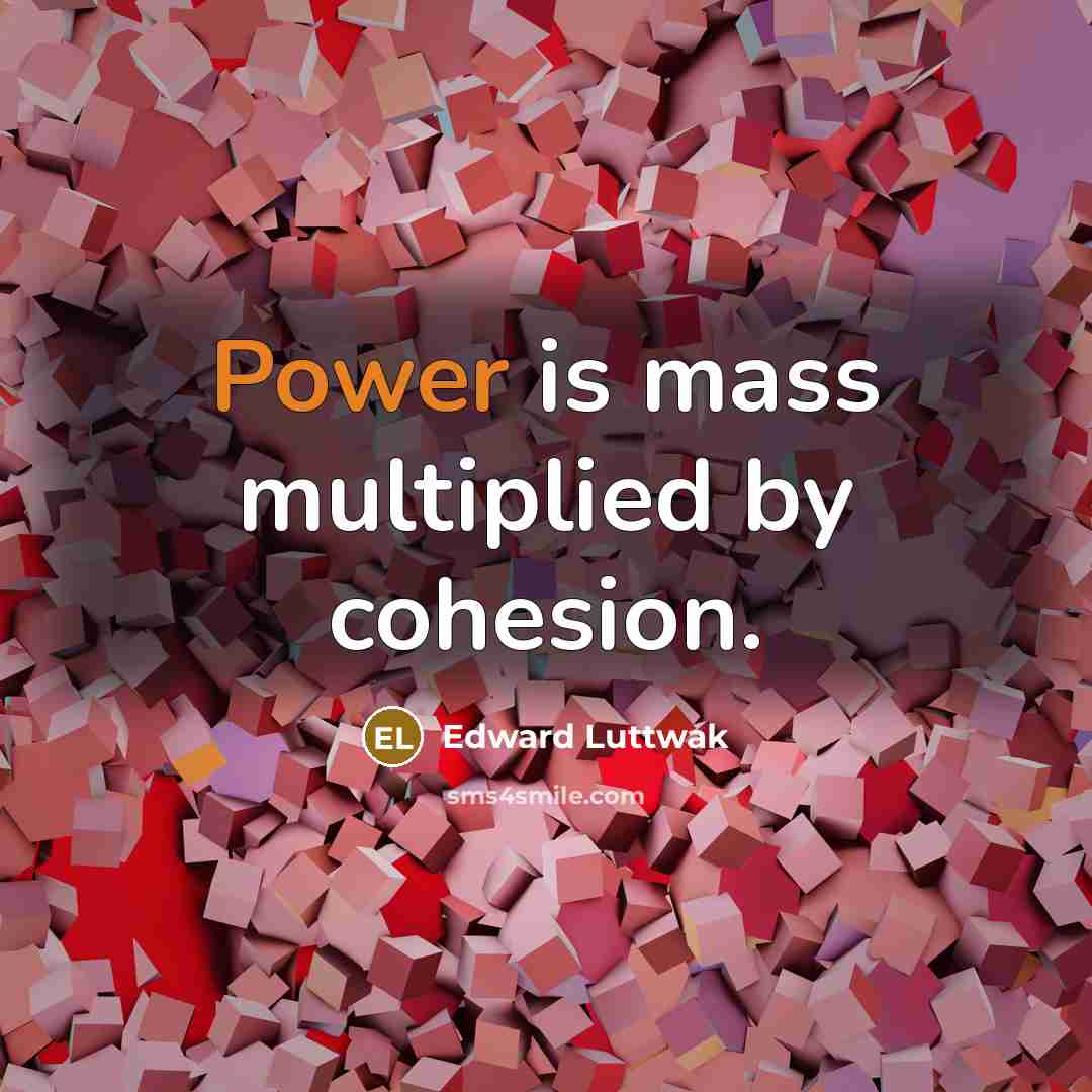 “Power is mass multiplied by cohesion.…” quote by Edward Luttwak