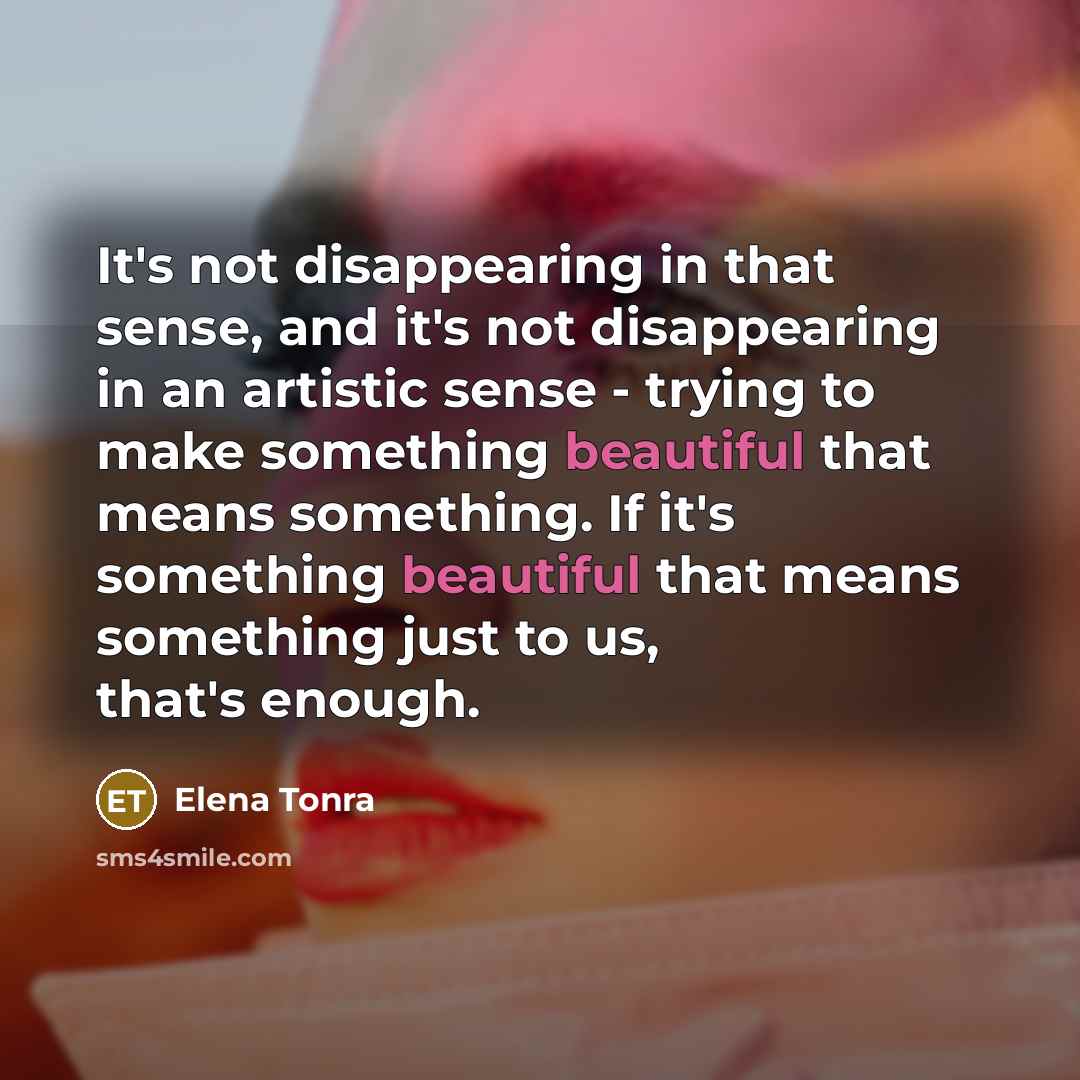 “It's not disappearing in that sense, and it's not disappearing…” quote by Elena Tonra