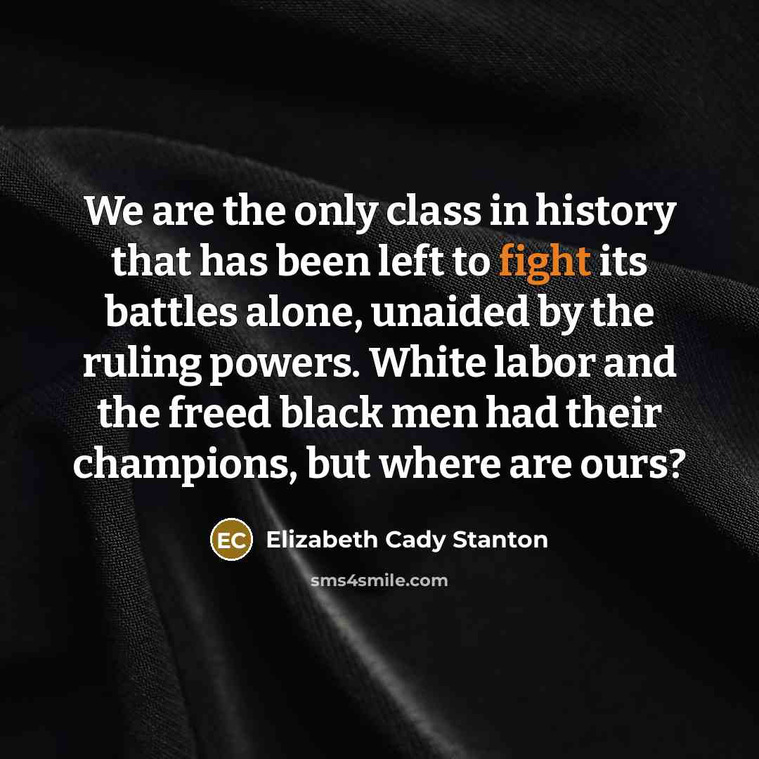“We are the only class in history that has been…” quote by Elizabeth Cady Stanton