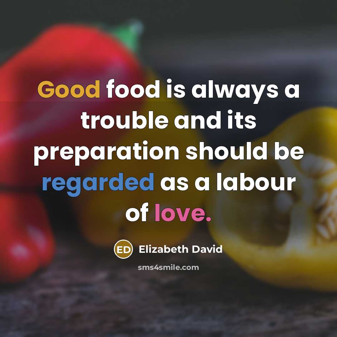 “Good food is always a trouble and its preparation should…” quote by Elizabeth David