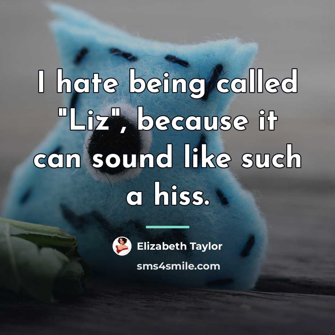 “I hate being called "Liz", because it can sound like…” quote by Elizabeth Taylor