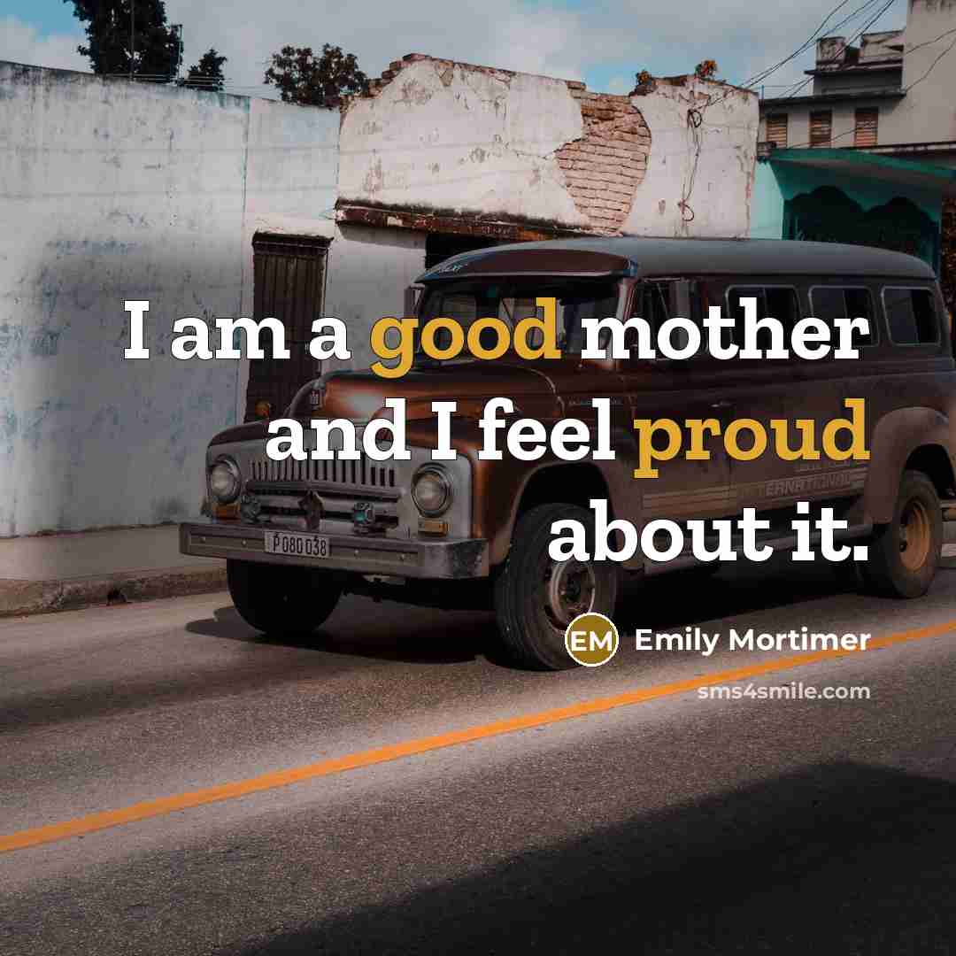 “I am a good mother and I feel proud about…” quote by Emily Mortimer