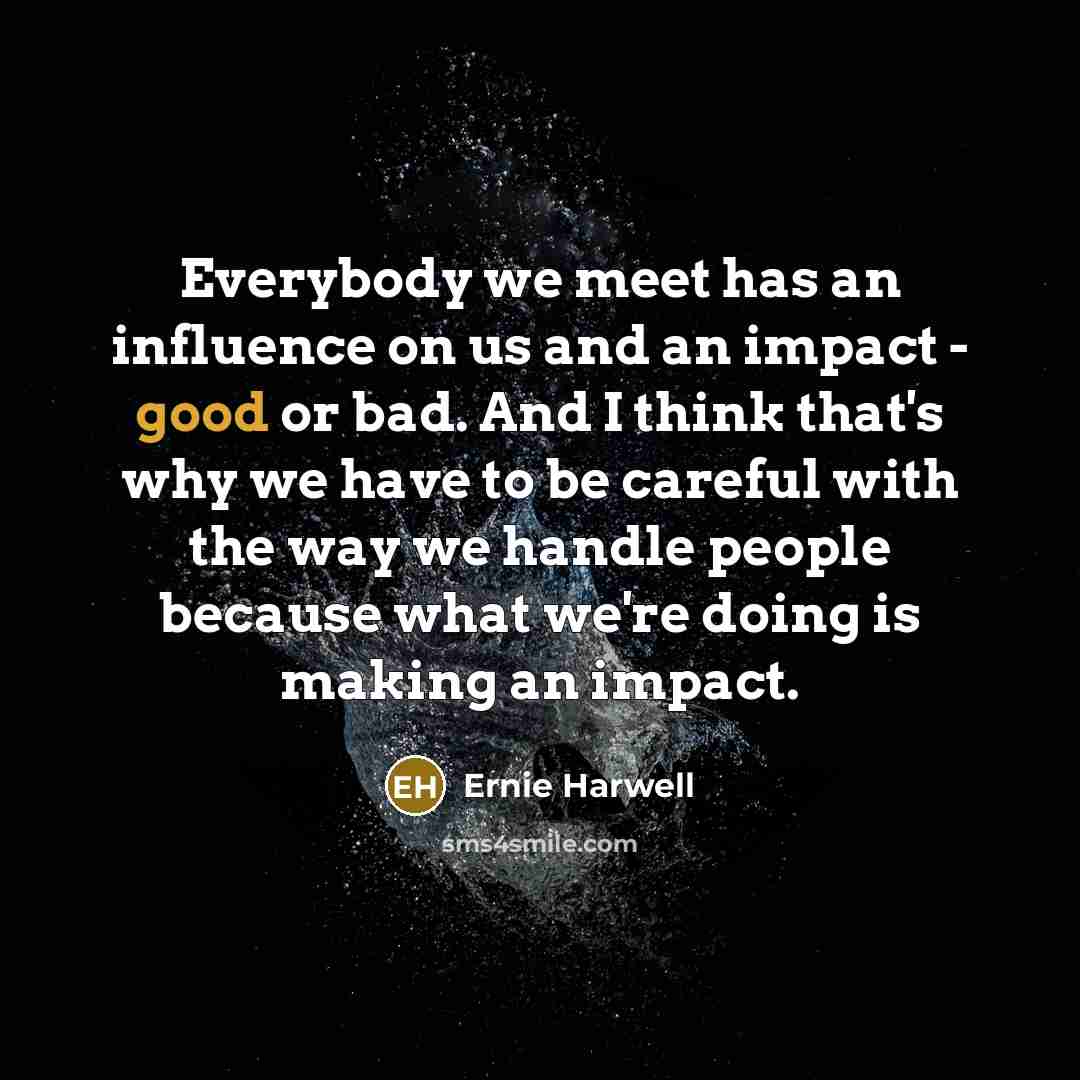 “Everybody we meet has an influence on us and an…” quote by Ernie Harwell