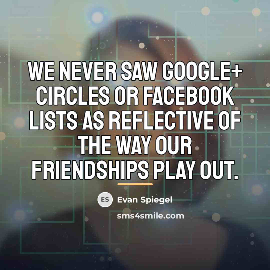 “We never saw Google+ Circles or Facebook Lists as reflective…” quote by Evan Spiegel