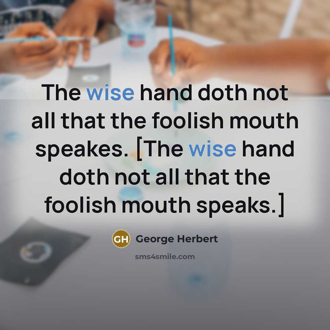 “The wise hand doth not all that the foolish mouth…” quote by George Herbert