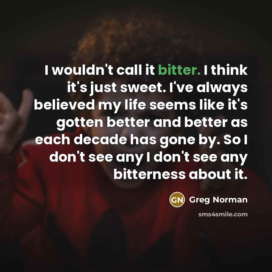 “I wouldn't call it bitter. I think it's just sweet.…” quote by Greg Norman