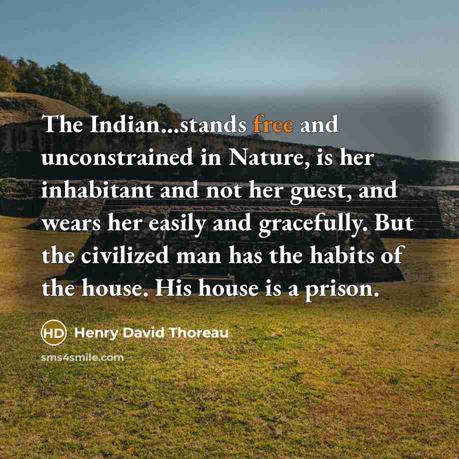 “The Indian...stands free and unconstrained in Nature, is her inhabitant…” quote by Henry David Thoreau