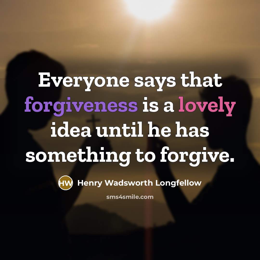 “Everyone says that forgiveness is a lovely idea until he…” quote by Henry Wadsworth Longfellow