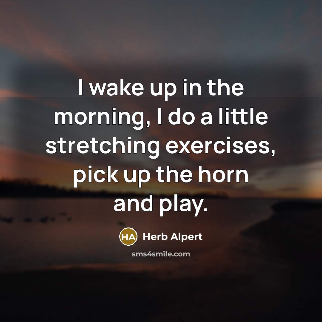“I wake up in the morning, I do a little…” quote by Herb Alpert