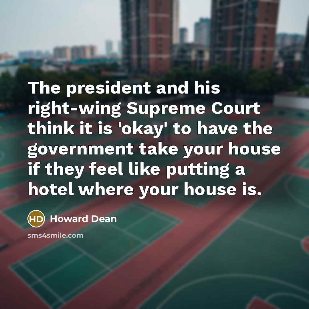 “The president and his right-wing Supreme Court think it is…” quote by Howard Dean
