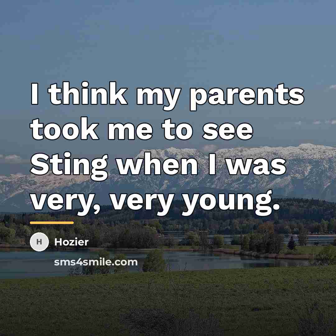 “I think my parents took me to see Sting when…” quote by Hozier