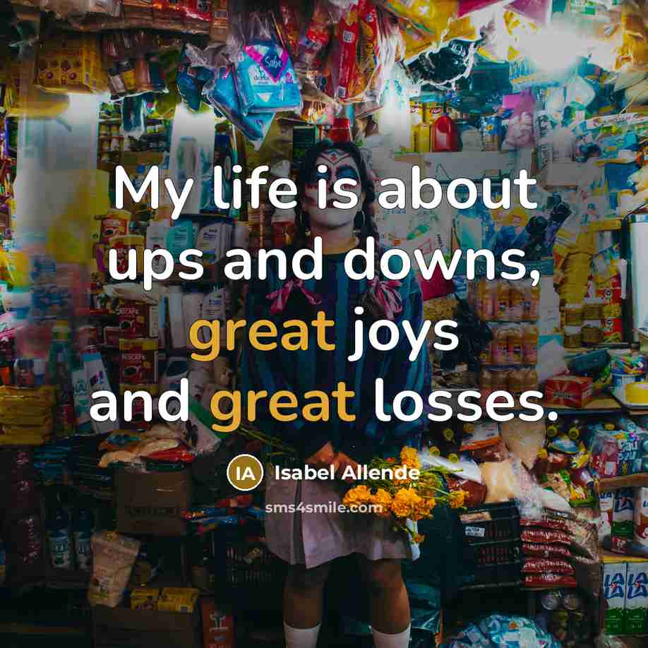 “My life is about ups and downs, great joys and…” quote by Isabel Allende