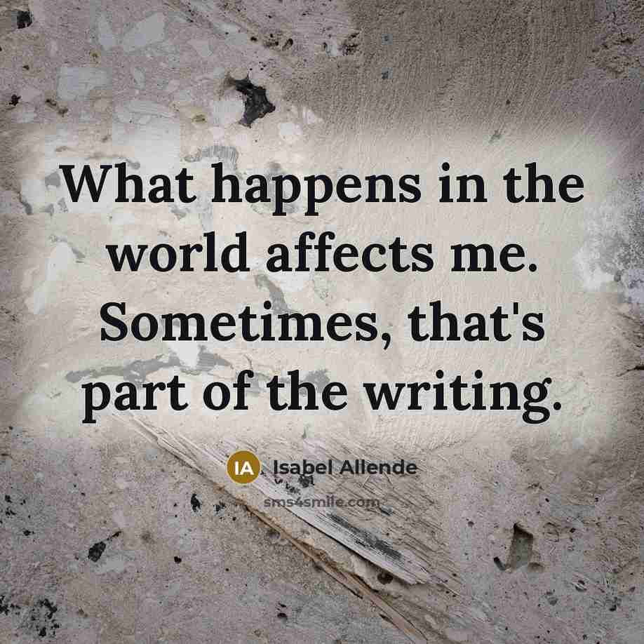 “What happens in the world affects me. Sometimes, that's part…” quote by Isabel Allende