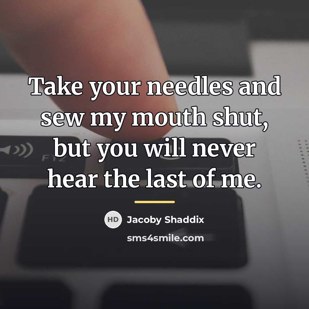 “Take your needles and sew my mouth shut, but you…” quote by Jacoby Shaddix