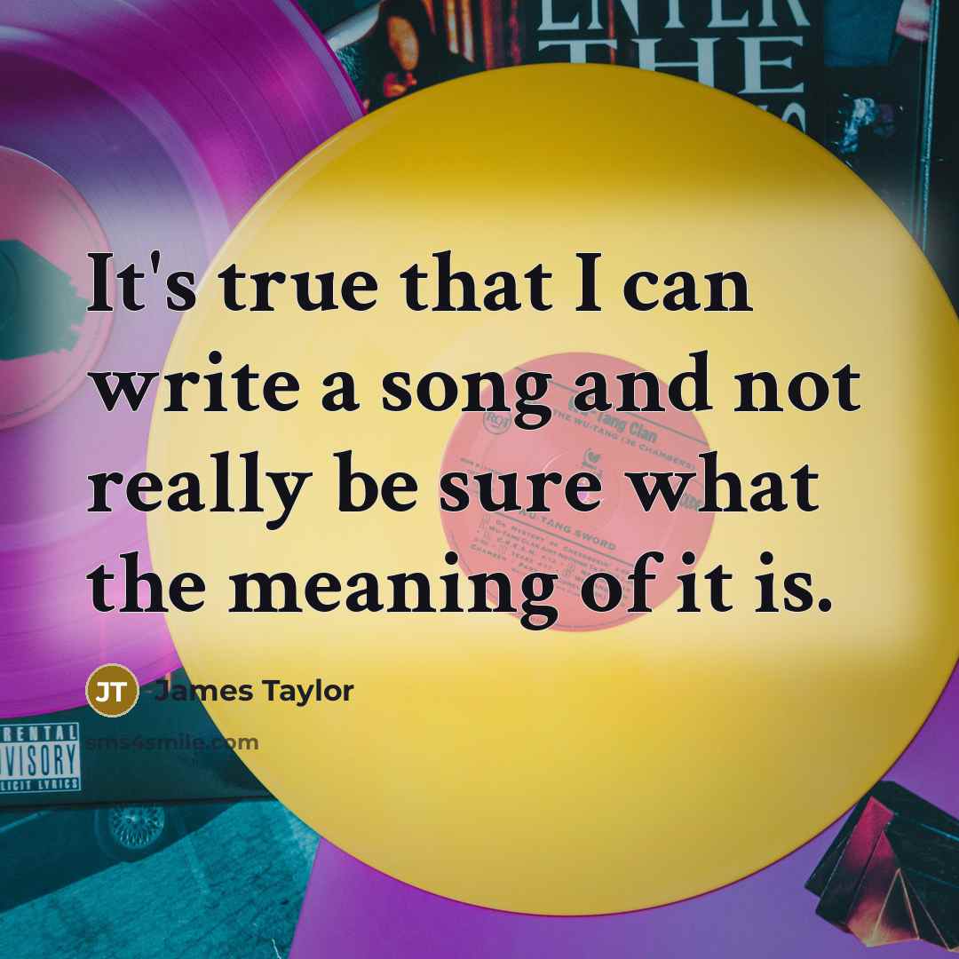“It's true that I can write a song and not…” quote by James Taylor